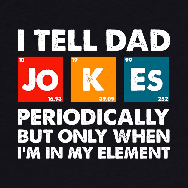 I Tell Dad Jokes Periodically But Only When I'm My Element by joneK